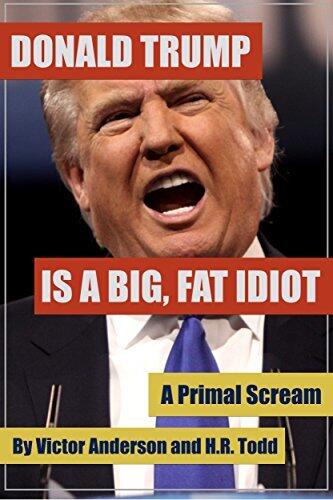 Donald Trump Is a Big Fat Idiot