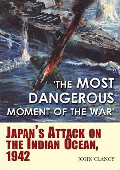 "The Most Dangerous Moment of the War": Japan's Attack on the Indian Ocean, 1942