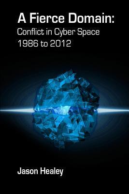 A Fierce Domain: Conflict in Cyberspace, 1986 to 2012
