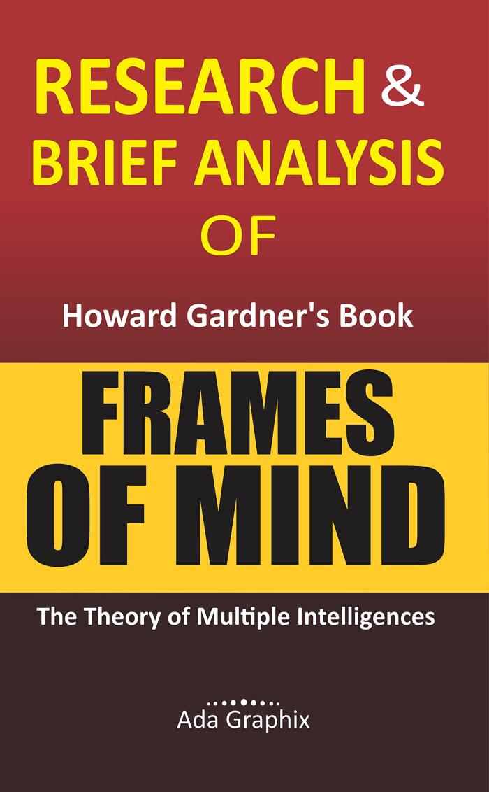 Research & Brief Analysis of Howard Gardner's Book, Frames of Mind. (Ada Graphix): The Theory of Multiple Intelligences.
