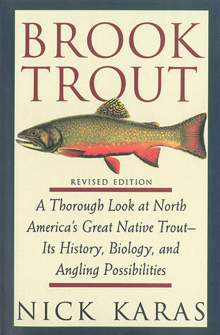 Brook Trout: A Thorough Look at North America's Great Native Trout- Its History, Biology, and Angling Possibilities