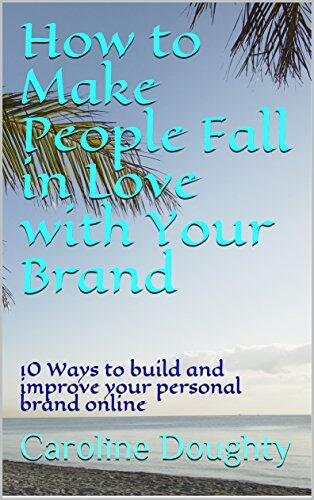 How to Make People Fall in Love with Your Brand: 10 Ways to Build and Improve Your Personal Brand Online