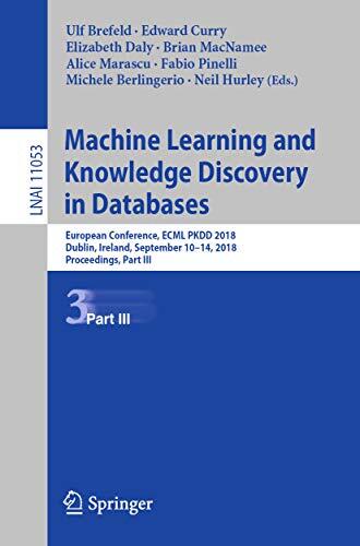 Machine Learning and Knowledge Discovery in Databases: European Conference, ECML PKDD 2018 (Dublin, Ireland, September 10-14, 2018, Proceedings, Part III)