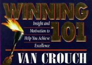 Winning 101: Insight and Motivation to Help You Achieve Excellence
