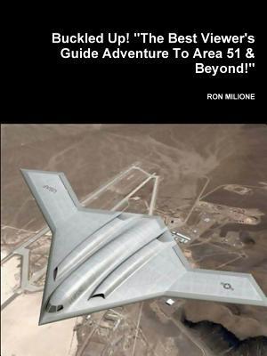 Buckled Up! "The Best Viewer's Guide Adventure To Area 51 & Beyond!"