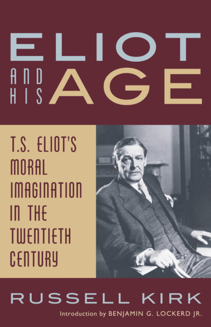 Eliot and His Age: T. S. Eliot's Moral Imagination in the Twentieth Century