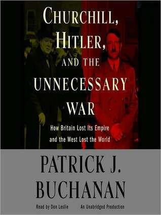 Churchill, Hitler and "The Unnecessary War": How Britain Lost Its Empire and the West Lost the World