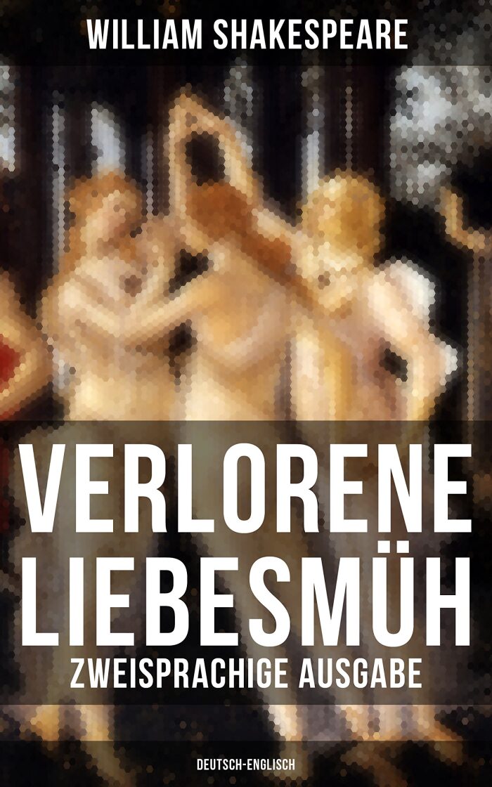 Verlorene Liebesmüh (Zweisprachige Ausgabe: Deutsch-Englisch): Bereicherte Ausgabe.