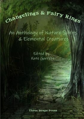 Changelings & Fairy Rings: An Anthology of Nature Spirits & Elemental Creatures