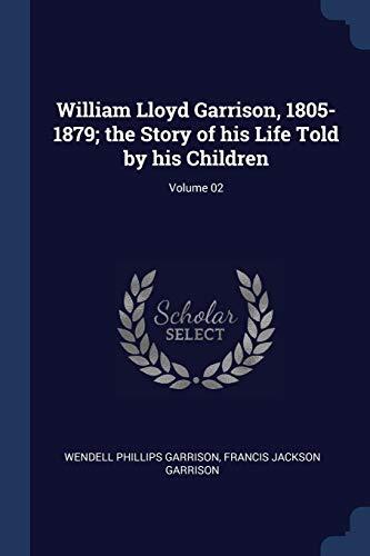 William Lloyd Garrison, 1805-1879; the Story of His Life Told by His Children; Volume 02