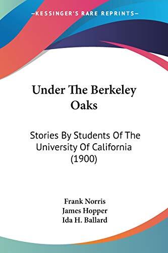 Under The Berkeley Oaks: Stories By Students Of The University Of California
