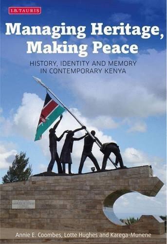 Managing Heritage, Making Peace: History, Identity and Memory in Contemporary Kenya (International Library of African Studies) by Annie E. Coombes