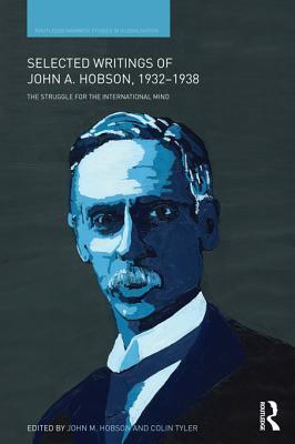 Selected Writings of John A. Hobson 1932-1938: The Struggle for the International Mind