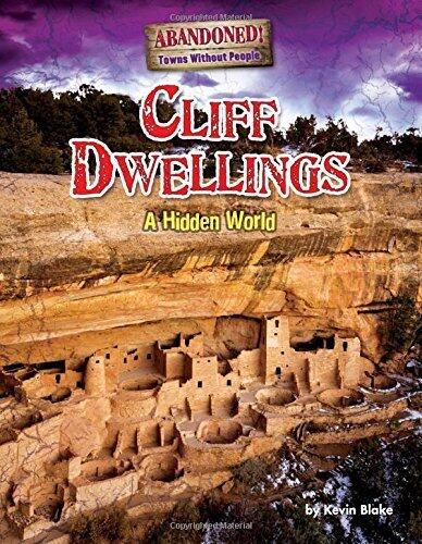 Cliff Dwellings: A Hidden World (Abandoned! Towns Without People) by Blake, Kevin (2015) Hardcover