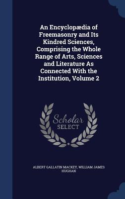 An Encyclopædia of Freemasonry and Its Kindred Sciences, Comprising the Whole Range of Arts, Sciences and Literature As Connected With the Institution, Volume 2