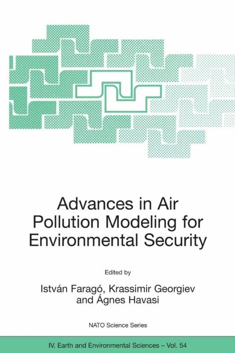 Advances in Air Pollution Modeling for Environmental Security (Proceedings of the NATO Advanced Research Workshop May 2004)