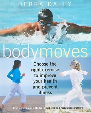 Body Moves: Choose the Right Exercise to Improve Your Health and Prevent Illness: From Asthma and Arthritis to Diabetes and High Blood Pressure