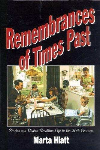 Remembrances of Times Past, A Nostalgic Collection of Stories and Photos Recalling the Way Life Was in the 20th Century