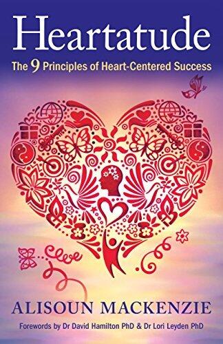 Heartatude: The 9 Principles Of Heart-Centered Success