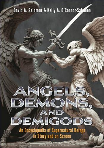 Angels, Demons, and Demigods: An Encyclopedia of Supernatural Beings in Story and on Screen