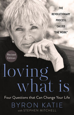Loving What Is, Revised Edition: Four Questions That Can Change Your Life; The Revolutionary Process Called "The Work"