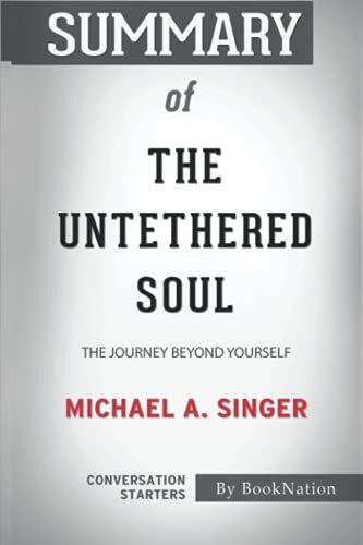 Summary of The Untethered Soul: The Journey Beyond Yourself by Michael A. Singer: Conversation Starters