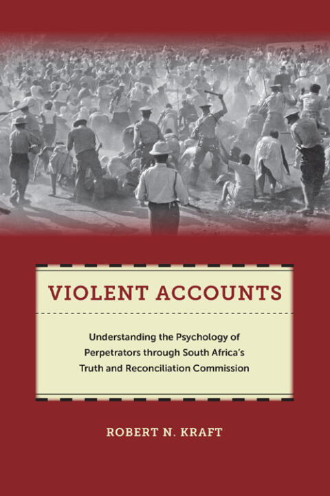 Violent Accounts: Understanding the Psychology of Perpetrators Through South Africa's Truth and Reconciliation Commission