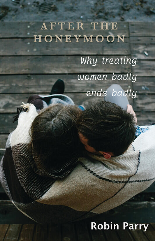 After the Honeymoon: Why Treating Women Badly Ends Badly