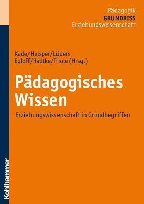 Padagogisches Wissen: Erziehungswissenschaft in Grundbegriffen (Grundriss de Padagogik/Erziehungswissenschaft, 5)