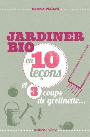 Jardiner bio en 10 leçons et 3 coups de grelinette...