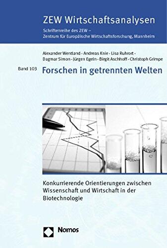 Forschen in Getrennten Welten: Konkurrierende Orientierungen Zwischen Wissenschaft Und Wirtschaft in Der Biotechnologie (Zew Wirtschaftsanalysen Schriftenreihe Des Zew)