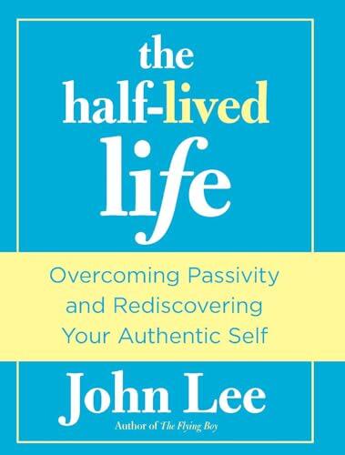 Half-Lived Life: Overcoming Passivity and Rediscovering Your Authentic Self