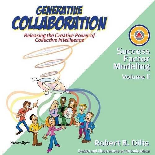 Generative Collaboration: Releasing the Creative Power of Collective Intelligence (Success Factor Modeling) by Robert Brian Dilts