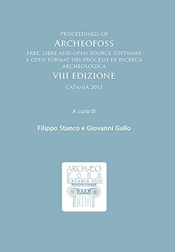 Proceedings of ArcheoFOSS: Free, Libre and Open Source Software nei Processi di Ricerca Archeologica