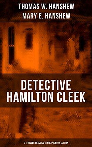Detective Hamilton Cleek: 8 Thriller Classics in One Premium Edition: Cleek of Scotland Yard, Cleek the Master Detective, Cleek's Government Cases, Riddle of the Night