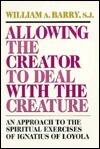 Allowing the Creator to Deal With the Creature: An Approach to the Spiritual Exercises of Ignatius of Loyola