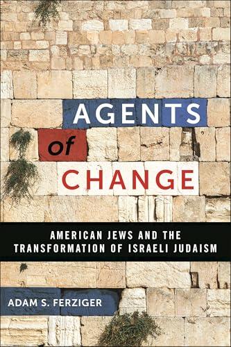 Agents of Change: American Jews and the Transformation of Israeli Judaism