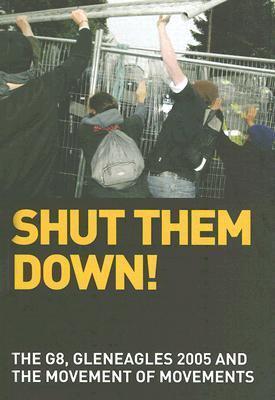 Shut Them Down! The Global G8, Gleneagles 2005 and the Movement of Movements