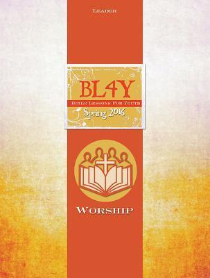 Bible Lessons for Youth Spring 2018 Leader: Worship