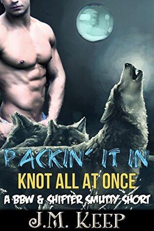 Packin' It In: Not All At Once: A BBW & Shifter Smutty Short
