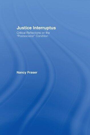 Justice Interruptus: Critical Reflections on the "Postsocialist" Condition