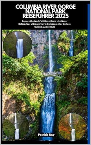 COLUMBIA RIVER GORGE NATIONALER REISEFÜHRER 2025: Explore the World’s Hidden Gems Like Never Before,Your Ultimate Travel Companion for Culture, Cuisine ... TRAVEL GUIDES SERIES 57)
