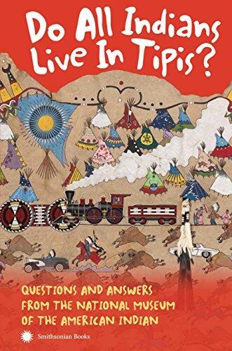 Do All Indians Live in Tipis? Questions and Answers from the National Museum of the American Indian