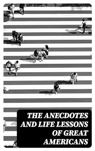 The Anecdotes and Life Lessons of Great Americans