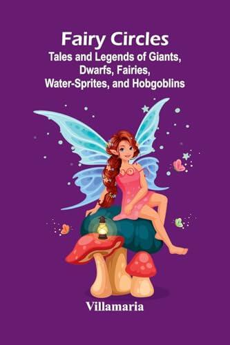 Fairy Circles; Tales and Legends of Giants, Dwarfs, Fairies, Water-Sprites, and Hobgoblins
