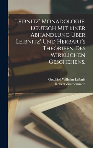 Leibnitz' Monadologie. Deutsch mit einer Abhandlung über Leibnitz' und Herbart's Theorieen des wirklichen Geschehens.
