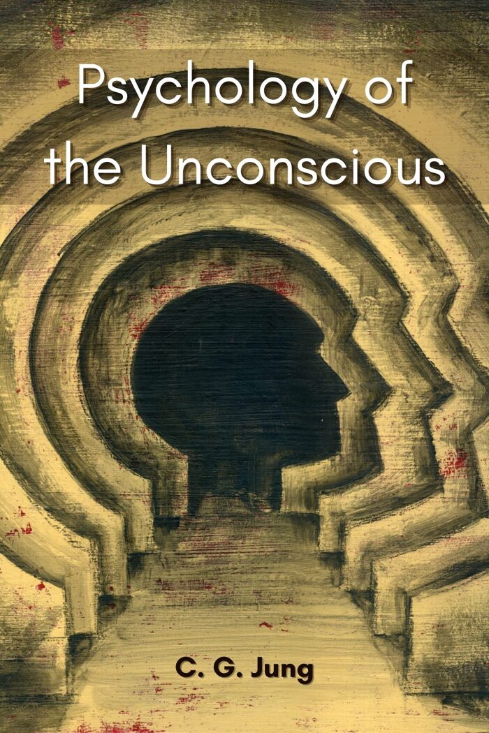 Psychology of the Unconscious: A Study of the Transformations and Symbolisms of the Libido A Contribution to the History of the Evolution of Thought.