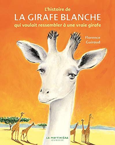 L'Histoire de la girafe blanche: qui voulait ressembler à une vraie girafe
