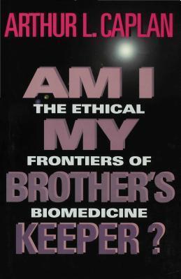 Am I My Brother's Keeper?: The Ethical Frontiers of Biomedicine