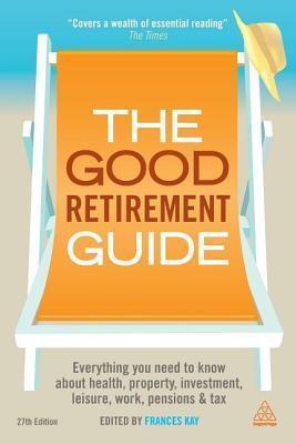Good Retirement Guide 2013, The: Everything You Need to Know about Health, Property, Investment, Leisure, Work, Pensions and Tax